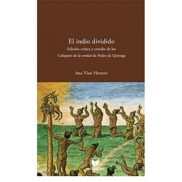 El indio dividido. Fracturas de conciencia en el Perú colonial.  Edición crítica y estudio de los "Coloquios de la verdad" de Pedro de Quiroga