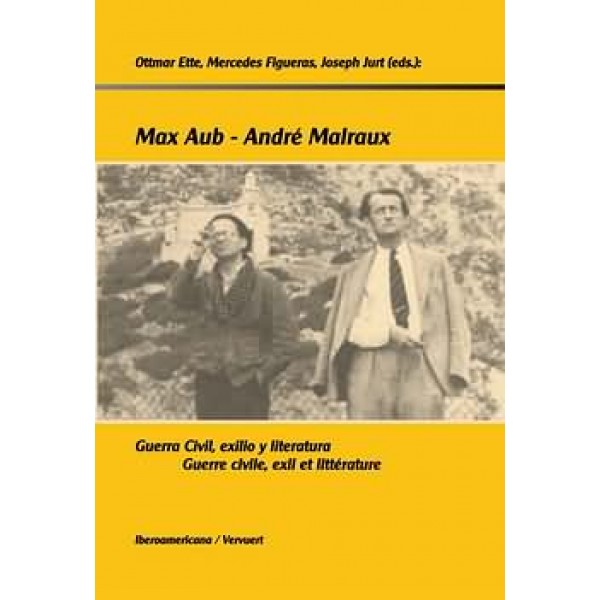 Max Aub-André Malraux. Guerra civil, exilio y literatura. Guerre civile, exil et littérature 