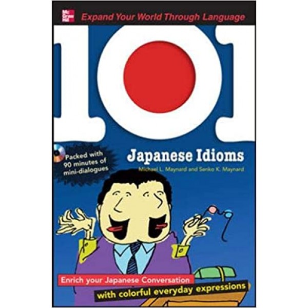 101 Japanese Idioms + MP3 : Enrich your Japanese conversation with colorful everyday expressions