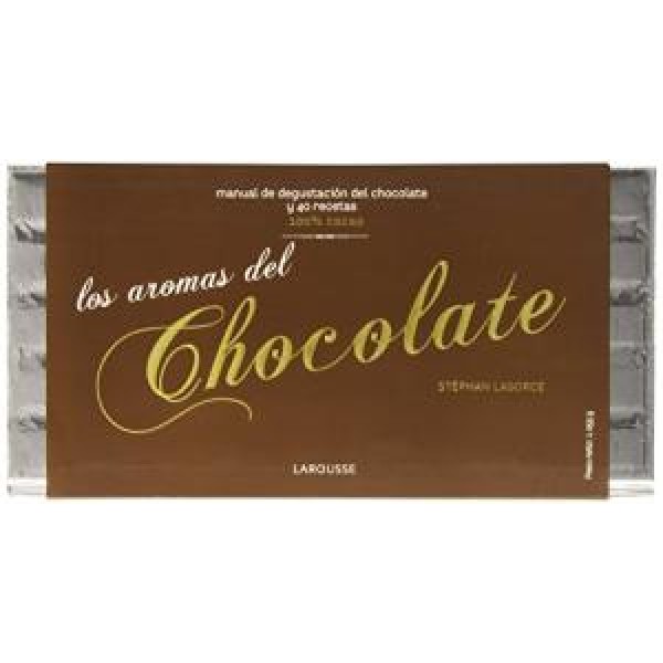 Aromas del Chocolate. Manual de Degustación del Chocolate y 40 Recetas 100% Cacao