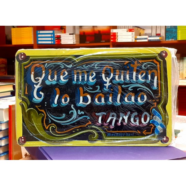 "Que me quiten lo bailao" TANGO : Χειροποίητη ζωγραφισμένη ξύλινη πινακίδα. Χώρα προέλευσης: Αργεντινή - Buenos Aires