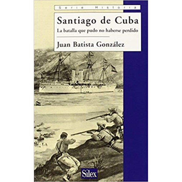 Santiago de Cuba: La batalla que pudo no haberse perdido (Serie historia)